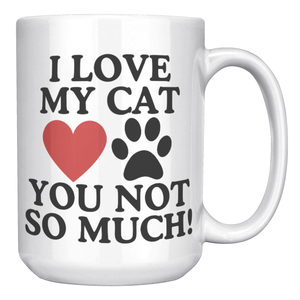 I Love My Cat You Not So Much 15oz White Mug