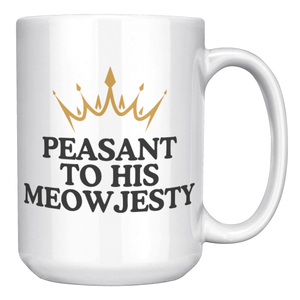 Peasant To His Meowjesty 15oz White Mug
