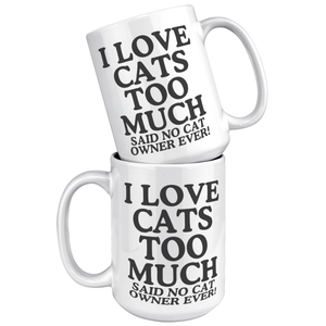 I Love Cats Too Much Said No Cat Owner Ever 15 Oz White Mug