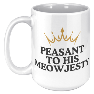 Peasant To His Meowjesty 15oz White Mug