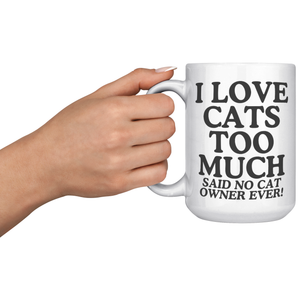 I Love Cats Too Much Said No Cat Owner Ever 15 Oz White Mug