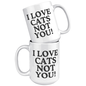 I Love Cats Not You 15oz White Mug
