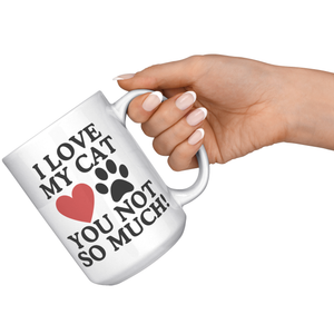 I Love My Cat You Not So Much 15oz White Mug