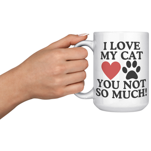 I Love My Cat You Not So Much 15oz White Mug