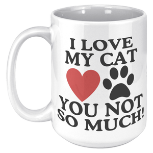 I Love My Cat You Not So Much 15oz White Mug