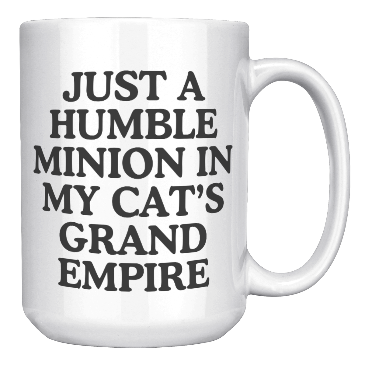 Just A Humble Minion In My Cat's Grand Empire 15oz White Mug
