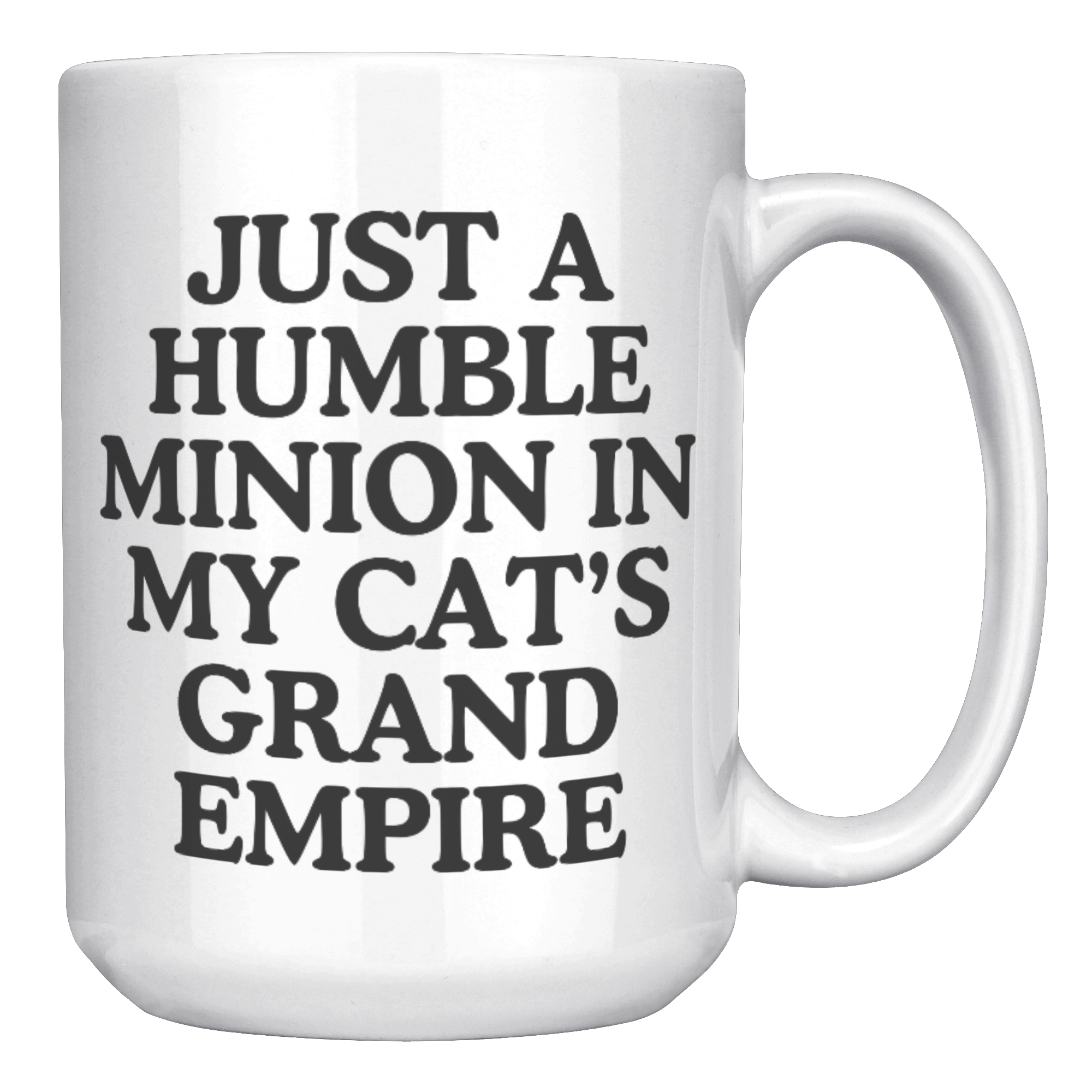 Just A Humble Minion In My Cat's Grand Empire 15oz White Mug