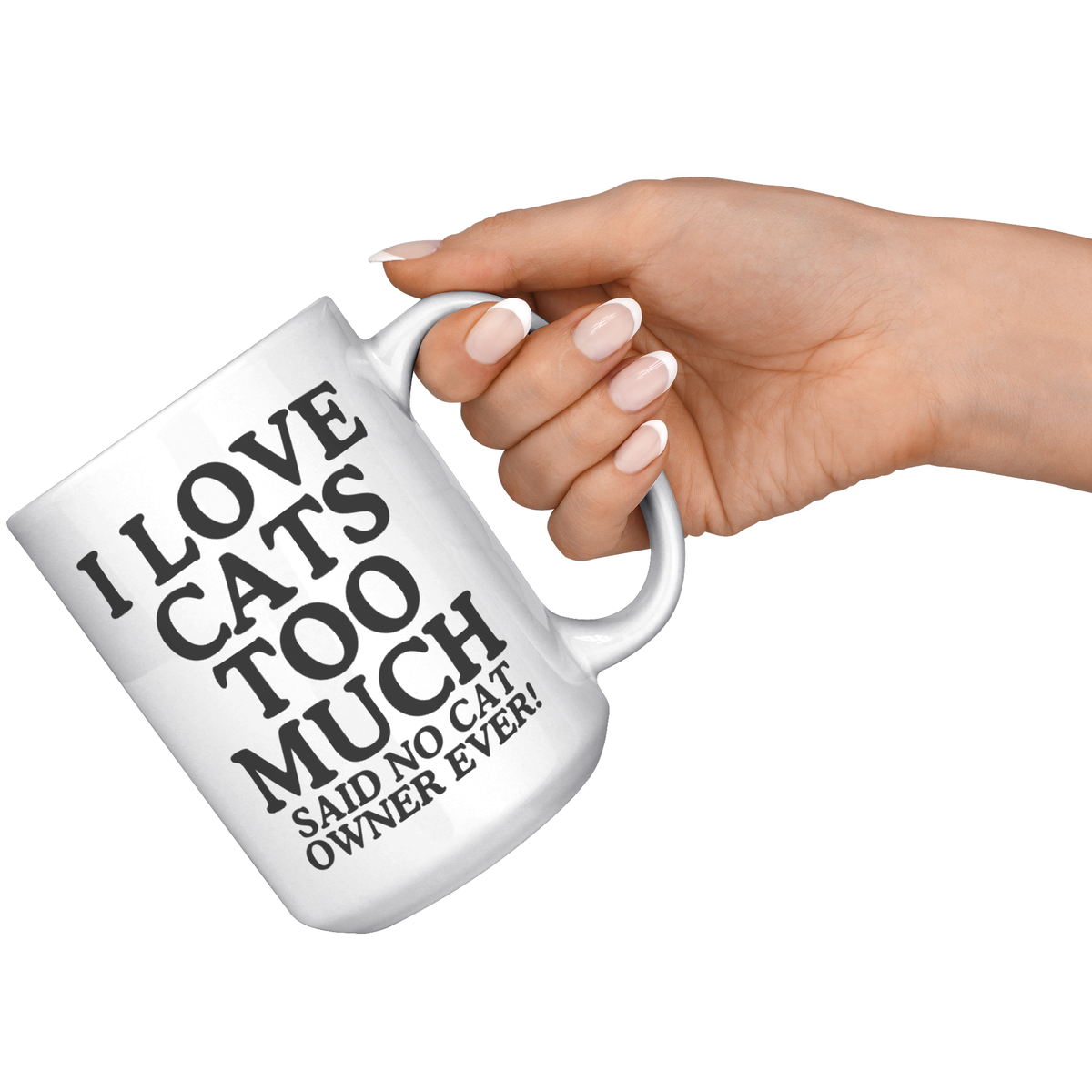 I Love Cats Too Much Said No Cat Owner Ever 15 Oz White Mug