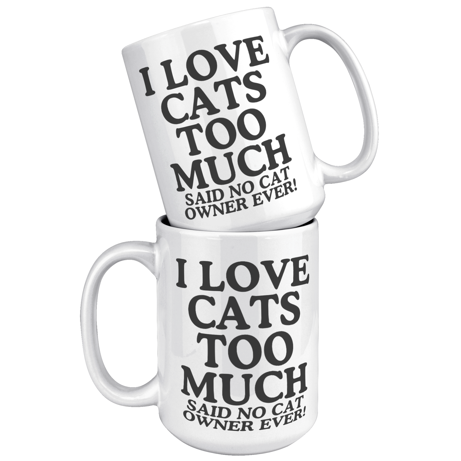I Love Cats Too Much Said No Cat Owner Ever 15 Oz White Mug