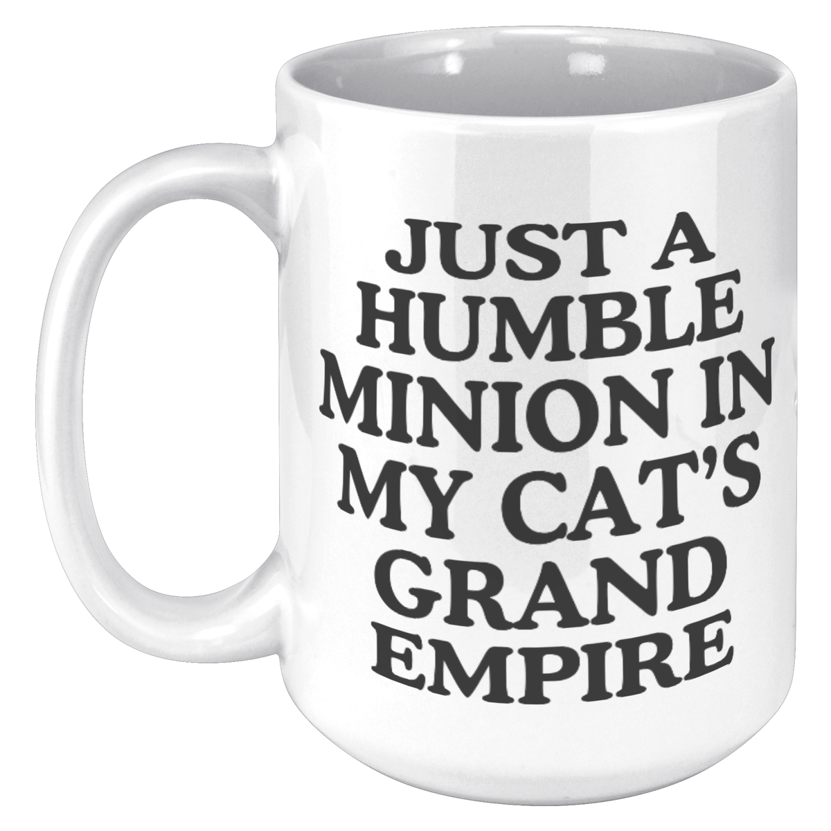 Just A Humble Minion In My Cat's Grand Empire 15oz White Mug