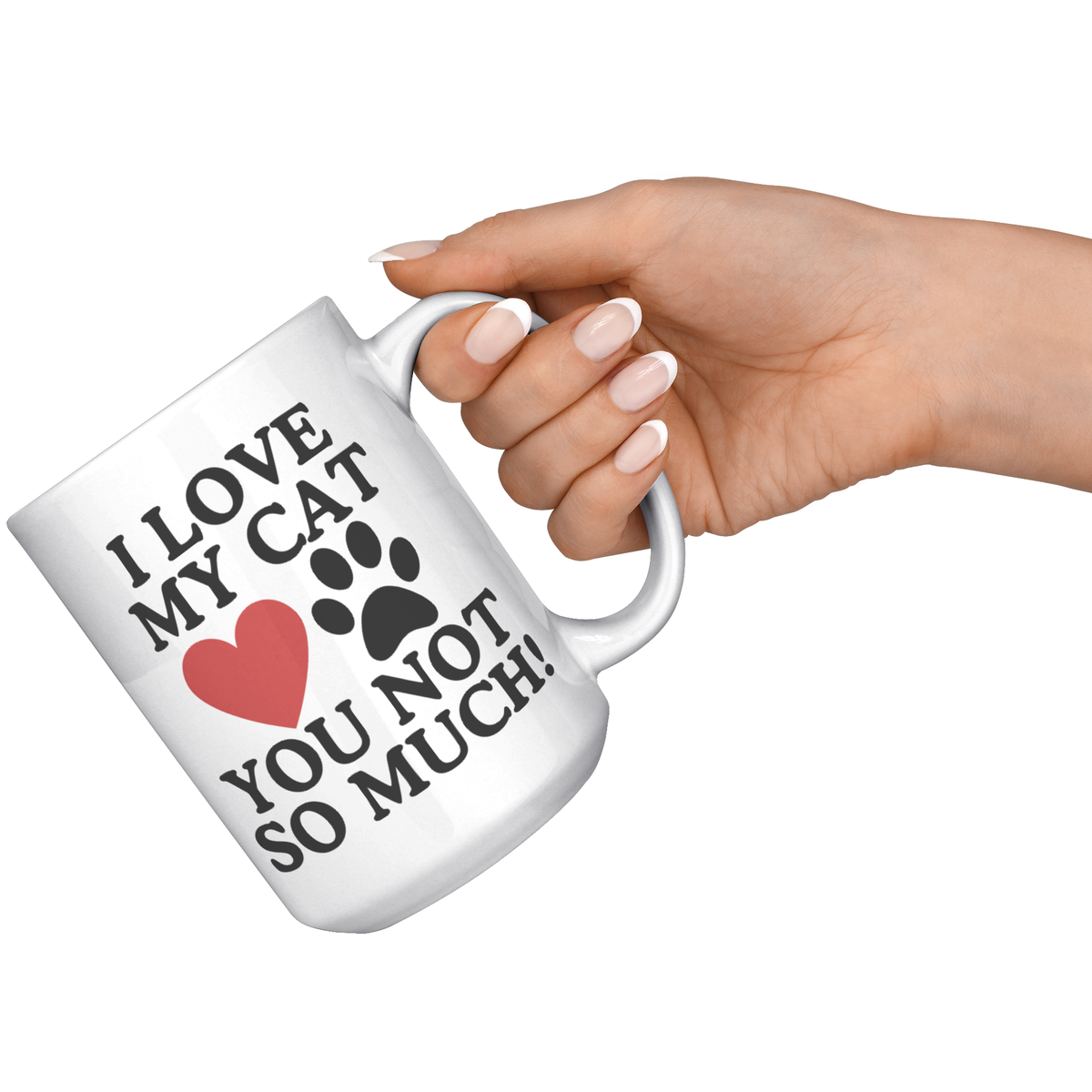 I Love My Cat You Not So Much 15oz White Mug
