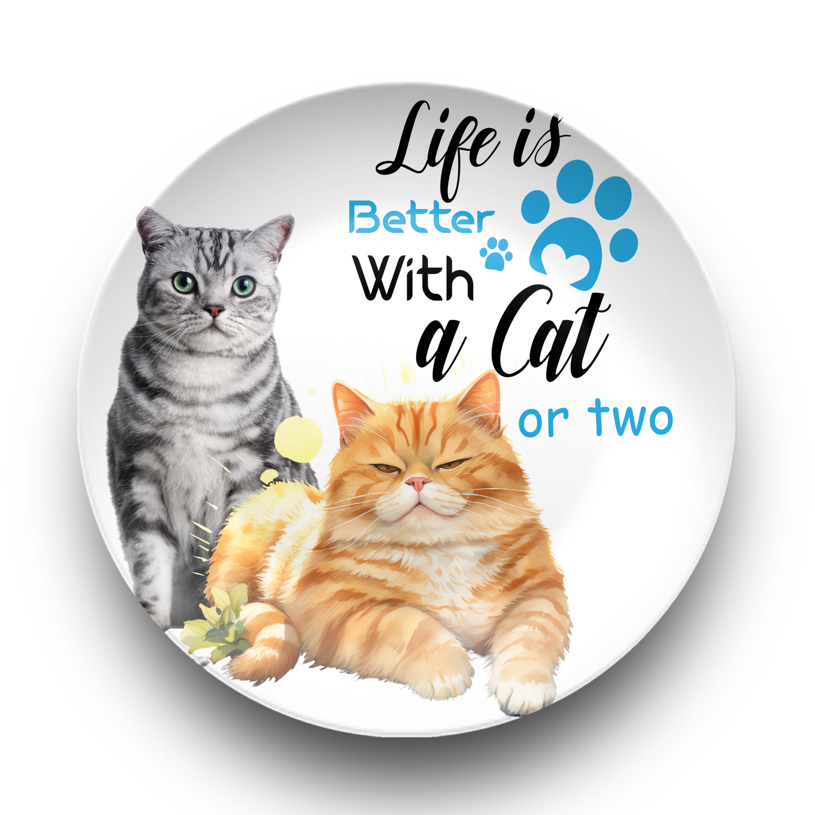 Life Is Better With A Cat Or 2 Dinner Plate