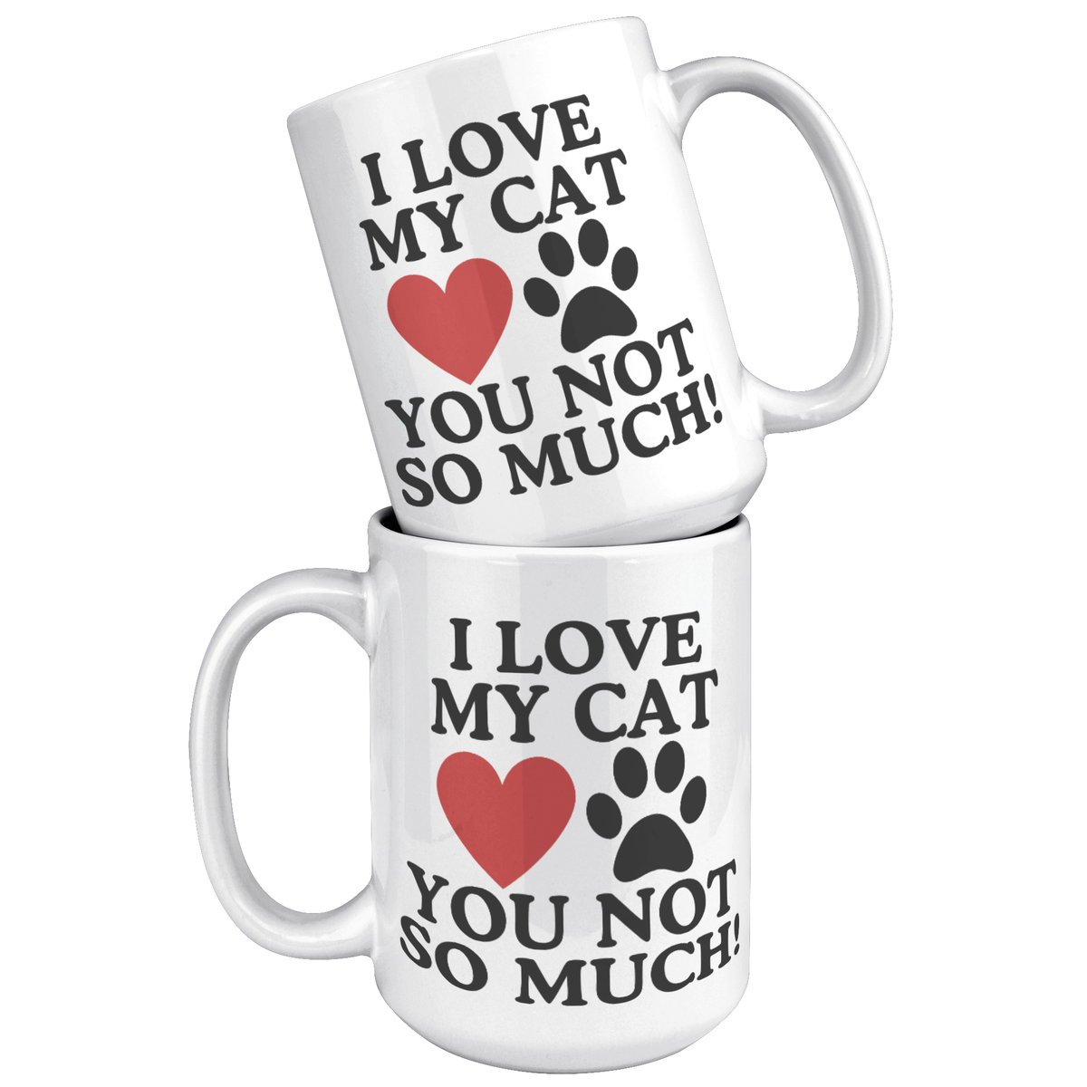I Love My Cat You Not So Much 15oz White Mug